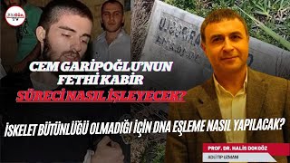 Adli Tıp Profesörü Dr. Halis Dokgöz anlattı: Cem Garipoğlu'nun fethi kabir süreci nasıl işleyecek?