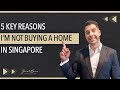 5 Reasons I Won't Buy a Property in Singapore