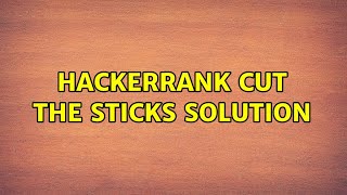 Hackerrank Cut the sticks Solution (2 Solutions!!)