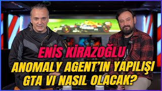 ENİS KİRAZOĞLU | Anomaly Agent Nasıl Yapıldı? - GTA VI Nasıl Olacak?