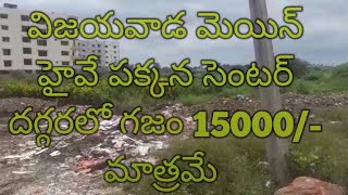 విజయవాడ మెయిన్ రోడ్ దగ్గరలో గజం 15000/-మాత్రమే 9549548377