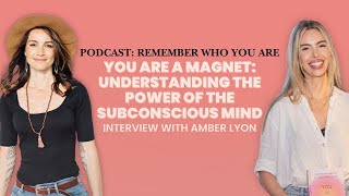 You Are a Magnet: Understanding the Power of the Subconscious Mind – Interview with Amber Lyon