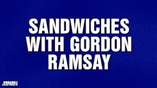Sandwiches With Gordon Ramsay | Category | JEOPARDY!