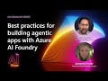 AI Show: On Demand | Best practices for building agentic apps with Azure AI Foundry
