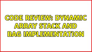 Code Review: Dynamic array stack and bag implementation