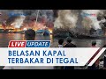 Butuh Waktu 8 Jam untuk Padamkan Api yang Hanguskan Belasan Kapal Nelayan di Pelabuhan Pelindo Tegal