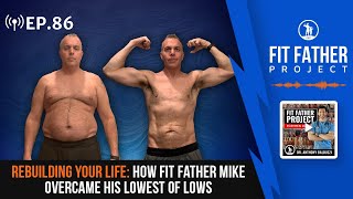 FFP Podcast Ep.86 - Rebuilding Your Life: How Fit Father Mike Overcame His Lowest of Lows