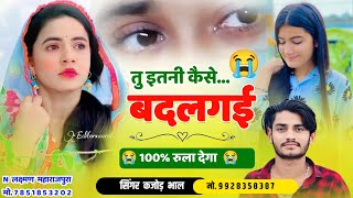 तू इतनी कैसे बदल गई । Tu itni Kaise Badal Gyi । Sad Meena Song 2024 । Kajod Bhal