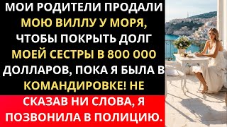 МОИ РОДИТЕЛИ ПРОДАЛИ МОЮ ВИЛЛУ У МОРЯ, ЧТОБЫ ПОКРЫТЬ ДОЛГ МОЕЙ СЕСТРЫ В 800 000 ДОЛЛАРОВ, ПОКА Я БЫЛ