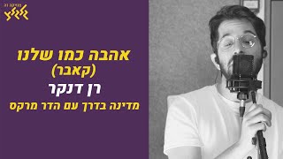 אהבה כמו שלנו (קאבר) - רן דנקר (מדינה בדרך עם הדר מרקס)