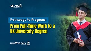 Pathways to Progress From Full Time Work to a UK University Degree | AL NAFi