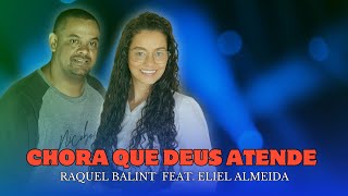 Chora que Deus Atende(Raquel Balint feat. Eliel Almeida)Clipe Oficial