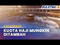 HAJI 1444H | Kuota Jemaah Malaysia Dijangka Ditambah