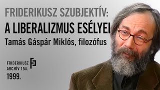 FRIDERIKUSZ, SZUBJEKTÍV: A liberalizmus esélyei - Tamás Gáspár Miklós, filozófus, 1999. ///F.A. 154.