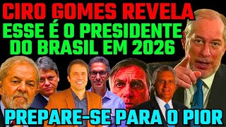 CIRO GOMES REVELA O PRESIDENTE EM 2026! LULA, ZEMA, BOLSONARO, MARÇAL, CAIADO, TARCÍSIO, QUEM É?