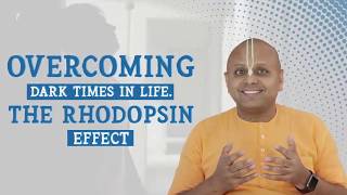Overcoming Dark Times In Life, The Rhodopsin Effect - Guru Gopal Das