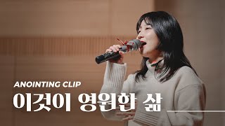 이것이 영원한 삶ㅣAnointing CLIP ㅣ23.1221