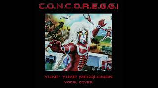 C.O.N.C.O.R.E.G.G.I - Yuke! Yuke! Megaloman - 行け!行け!メガロマン (Vocal Cover)