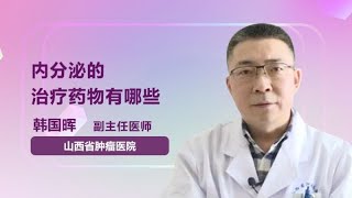 内分泌的治疗药物有哪些 韩国晖 山西省肿瘤医院