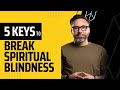 5 Keys to Break Spiritual Blindness!
