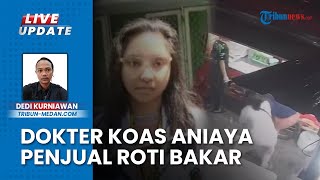 Tabiat Dokter Koas Aniaya Pedagang Roti di Medan Sumatera Utara, Polisi bakal Segera Panggil Pelaku