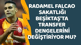 Falcao'nun sakatlanması, Beşiktaş transfer politikasını etkiliyor mu? Golcü profilleri değişti mi?