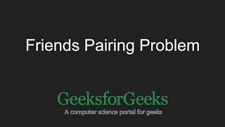 Friends Pairing Problem | Dynamic Programming | GeeksforGeeks