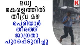 മധ്യ കേരളത്തിൽ തീവ്ര മഴ,പെരിയാർ തീരത്ത് ജാഗ്രതാ പുറപ്പെടുവിച്ചു| karmanews