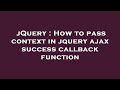 jQuery : How to pass context in jquery ajax success callback function