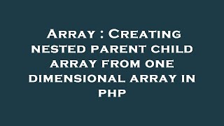 Array : Creating nested parent child array from one dimensional array in php