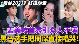 ENGSUB《舞台2023》最新：孟美岐首秀引来Ella不满，黑马选手把周深导师直接唱哭？【舞台2023】#综艺 #选秀 #明星