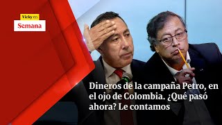 Dineros de la campaña Petro, en el ojo de Colombia. ¿QUÉ PASÓ AHORA? Le contamos | Vicky en Semana