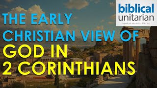 130 - The Early Christian View of God in 2 Corinthians | Biblical Unitarian Podcast