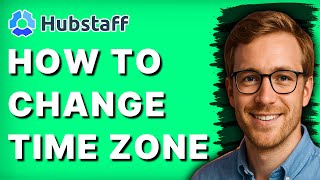 How to Change Time Zone in Hubstaff [2026 Full Guide]