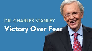Victory Over Fear– Dr. Charles Stanley
