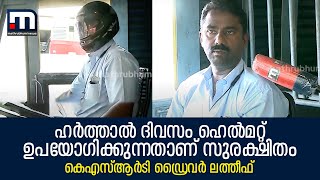 ഹർത്താൽ ദിവസം ഹെൽമറ്റ് ഉപയോഗിക്കുന്നതാണ് സുരക്ഷിതമെന്ന് കെഎസ്ആർടി ഡ്രൈവർ ലത്തീഫ്| Mathrubhumi News