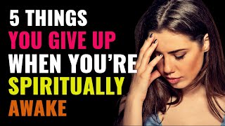 FIVE THINGS You Give Up Now That You're More Spiritually Awake | Awakening | Spirituality