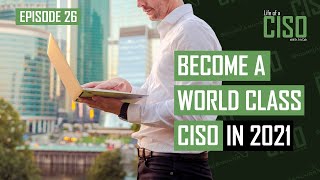 Becoming a World Class CISO in 2021 (Chief Information Security Officer)
