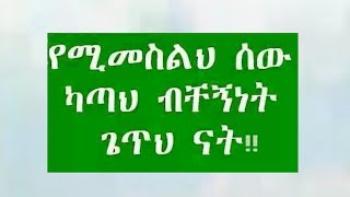 የሚመስልህ ሰው ካጣህ ብቸኝነት ጌጥህ ናት