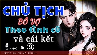 [ Truyện ngôn tình ] Chủ tịch Bỏ VỢ THEO TÌNH CŨ VÀ CÁI KẾT  - kể truyện