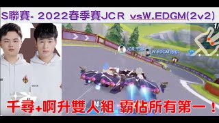 S聯賽-  千尋 啊升雙領跑發揮！霸佔所有第一！│2022春季賽 JCR vs W.EDGM (2v2) │W1D1│Yunhai │QQ飛車│Garena極速領域