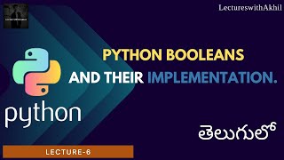 Python in Telugu|Lecture-6|Python Booleans and their implementation|LectureswithAkhil|