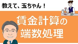 教えて、玉ちゃん　賃金計算の端数処理