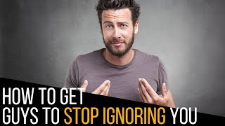 Why are guys ignoring you? How to get him to stop ignoring you and give you the time of day