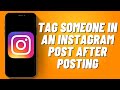 How to Tag Someone in An Instagram Post After Posting (2023)