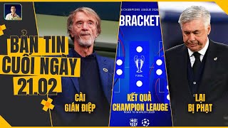 TIN CUỐI NGÀY 21/2: KẾT QUẢ BỐC THĂM C1 -  MAN UTD CÓ “GIÁN ĐIỆP”? - REAL ĐỐI DIỆN ÁN PHẠT