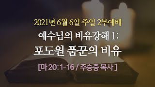 [부평 2부] 예수님의 비유강해 1: 포도원 품꾼의 비유 I 마 20:1-16 I 주승중 목사 I 2021.6.6