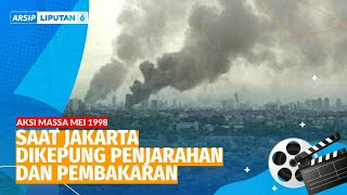 Kerusuhan Mei 1998, Saat Jakarta Dikepung Penjarahan dan Pembakaran | ARSIP LIPUTAN 6