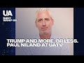 Trump And More. Or Less. Paul Niland At UATV