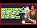 What's The Best Way To Configure Your Python Debugging Environment? - Python Code School